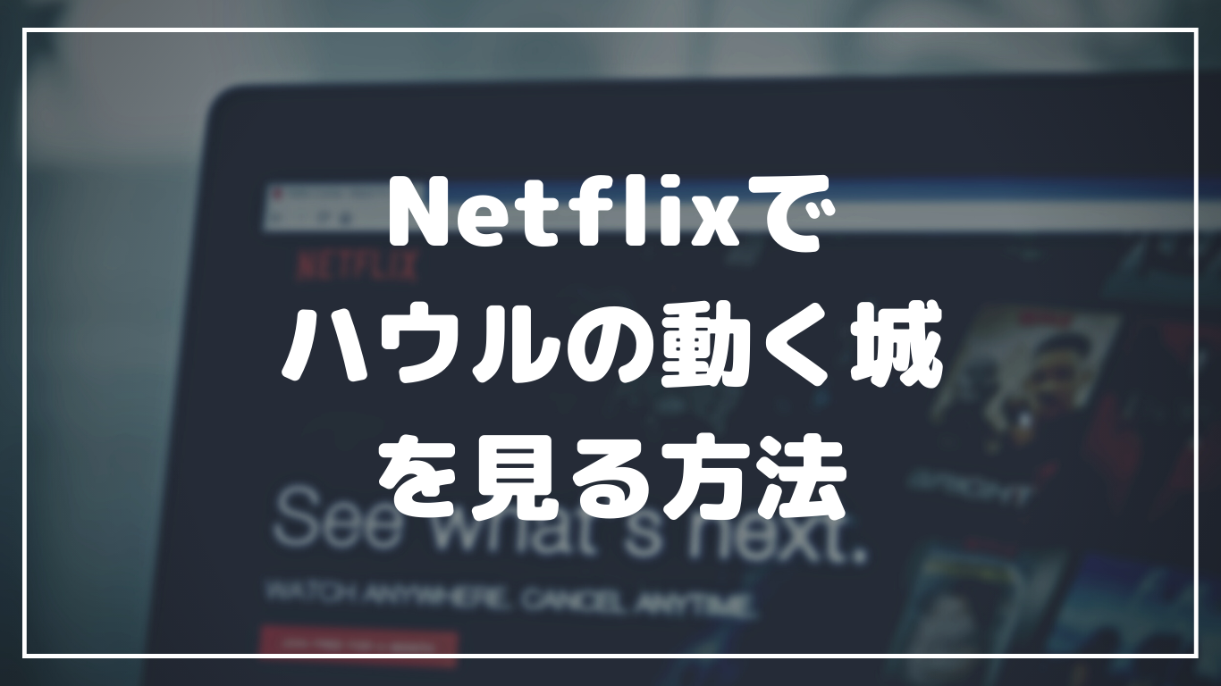 Netflixでジブリ映画「ハウルの動く城」を見る方法